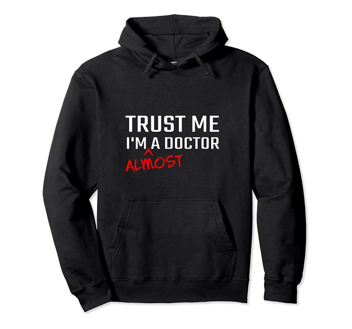 Trust Me I'm Almost A Doctor Medical School Student Funny Pullover Hoodie, T Shirt, Sweatshirt