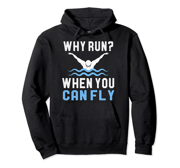 Funny Swimming Shirt - Why Run When You Can Fly Swimmer Gift Pullover Hoodie, T Shirt, Sweatshirt