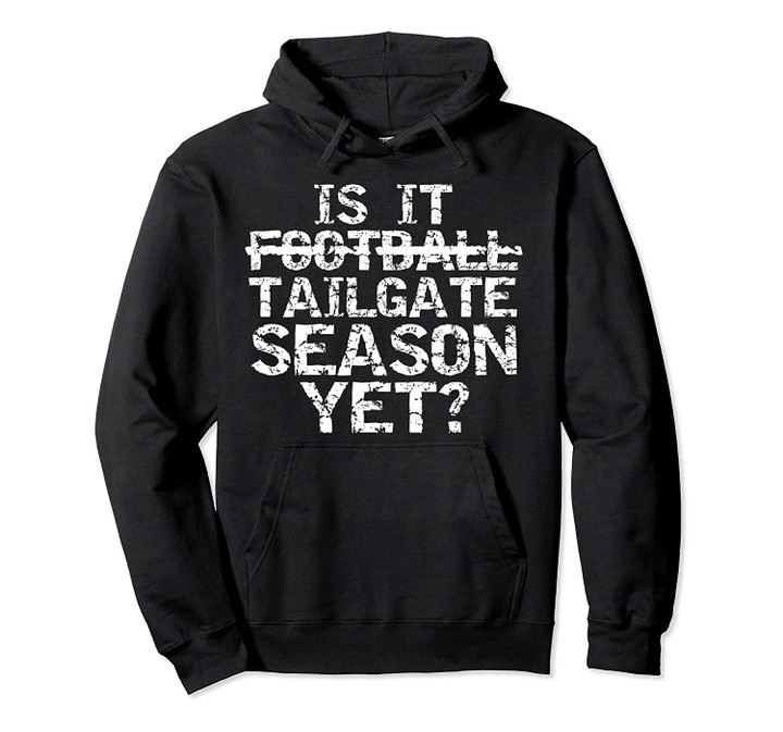Funny Football Tailgating Apparel Is it Tailgate Season Yet? Pullover Hoodie, T Shirt, Sweatshirt