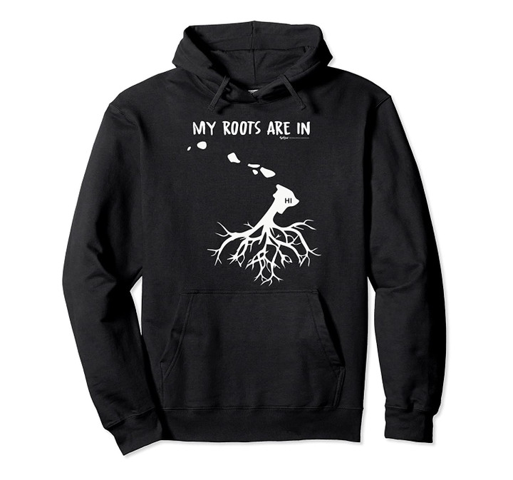 My Roots Are In Hawaii State Pullover Hoodie, T Shirt, Sweatshirt