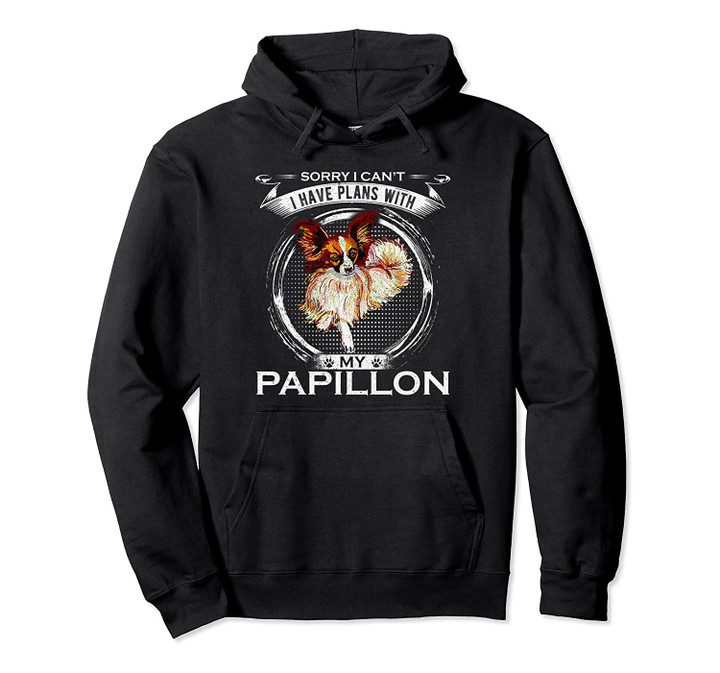 Sorry I Can't, I Have Plans With My Papillon Dog Funny Gift Pullover Hoodie, T Shirt, Sweatshirt