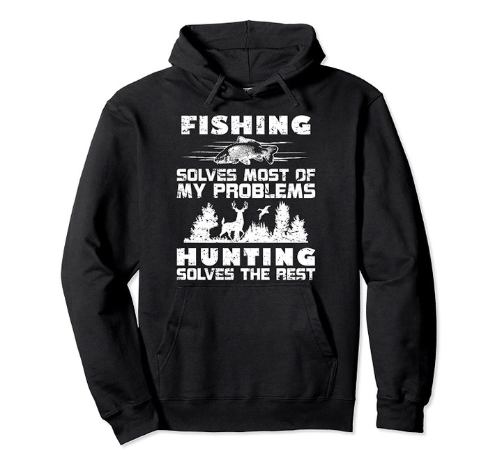 Fishing Solves Most of My Problems Hunting the Rest Fishing Pullover Hoodie, T Shirt, Sweatshirt