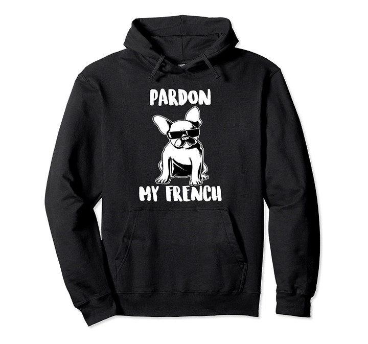 Pardon My French Hoodie | Funny French Bulldog Lover Hoodie, T Shirt, Sweatshirt