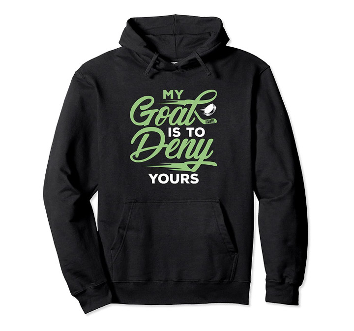 My Goal Is To Deny Yours Ice hockey Goalie Goal Gift Pullover Hoodie, T Shirt, Sweatshirt