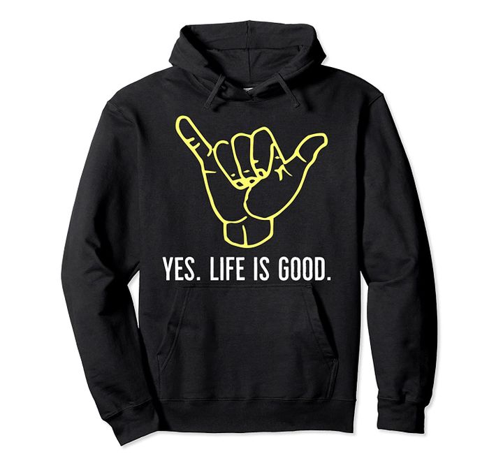 Hang Loose: Yes. Life is Good. in Hawaii Pullover Hoodie, T Shirt, Sweatshirt