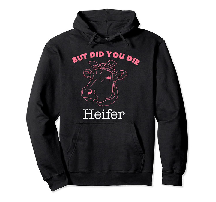 But Did You Die Heifer Cow Gifts Pullover Hoodie, T Shirt, Sweatshirt