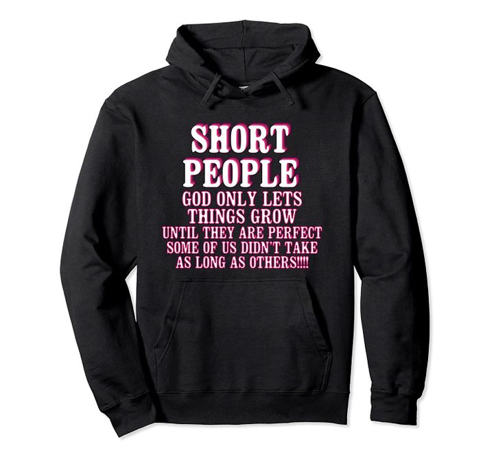 Short People God Only Lets Things Grow Until They Are Pullover Hoodie, T Shirt, Sweatshirt