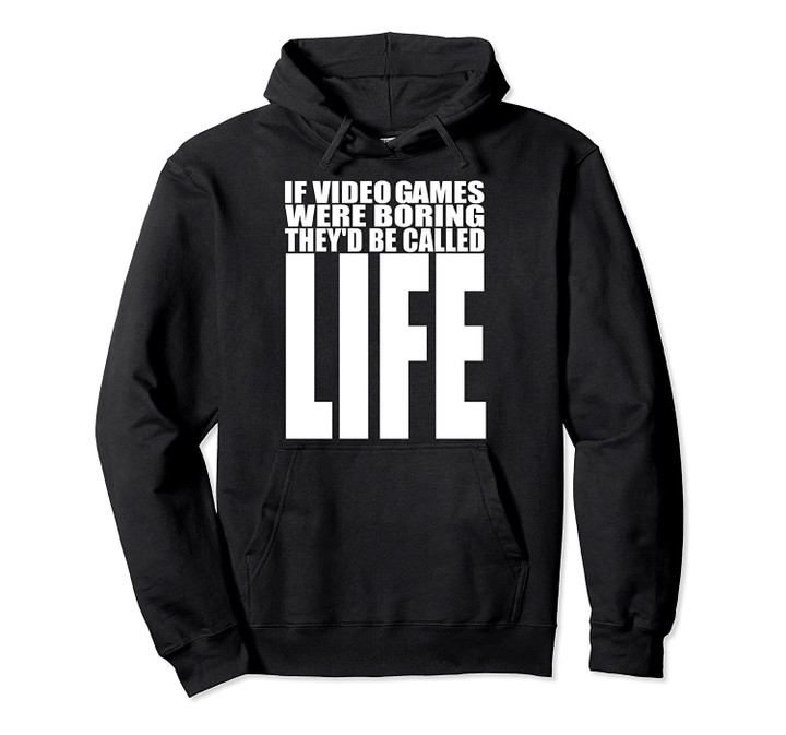 IF VIDEO GAMES WERE BORING THEY'D BE CALLED LIFE gamer fun Pullover Hoodie, T Shirt, Sweatshirt