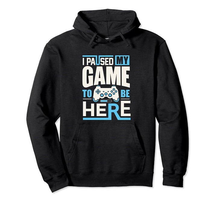 Funny retro gamer saying - I Paused My Game to Be Here T Pullover Hoodie, T Shirt, Sweatshirt