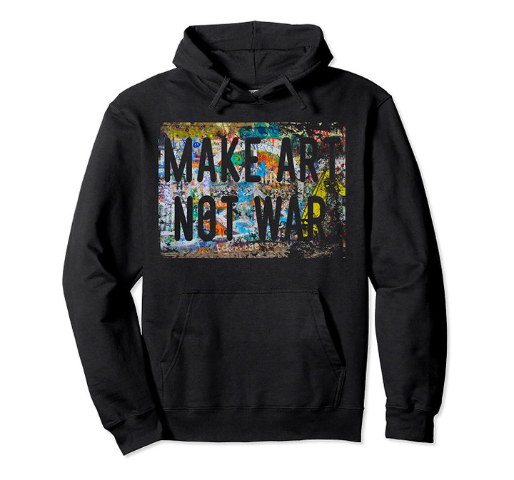 Make Art Not War Peace Graffiti Hippy Painting Pullover Hoodie, T Shirt, Sweatshirt
