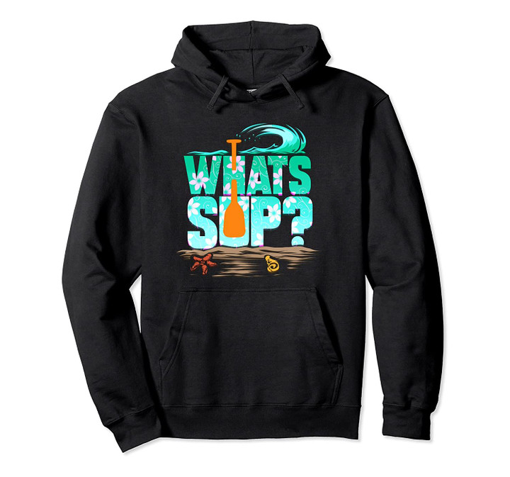 Whats SUP? Stand Up Paddle Beach & Flower Design Gift Pullover Hoodie, T Shirt, Sweatshirt