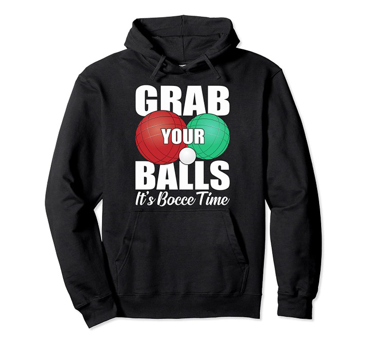 Grab Your Balls It's Bocce Time Ball Player Italian Game Pullover Hoodie, T Shirt, Sweatshirt