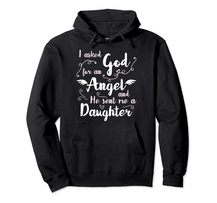 I Asked God For An Angel He Sent Daughter Dad Christmas Gift Pullover Hoodie, T Shirt, Sweatshirt