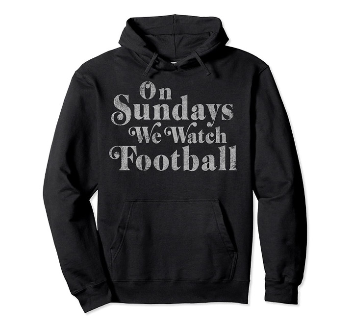 On Sundays We Watch Football Pullover Hoodie, T Shirt, Sweatshirt