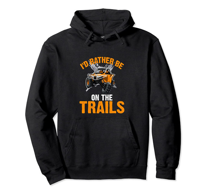 I'd Rather Be On The Trails - ATV UTV Side by Side designs Pullover Hoodie, T Shirt, Sweatshirt