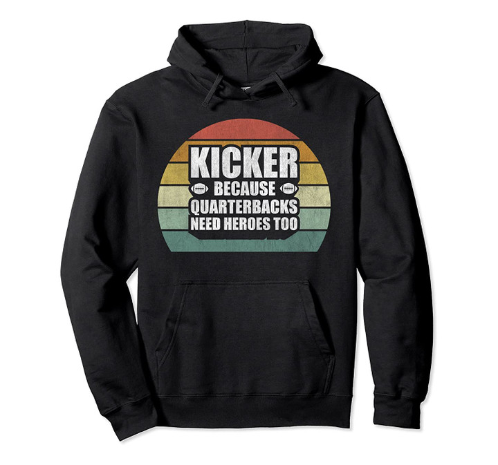 Kicker Because Quarterbacks Need Heros Too Football Kicker Pullover Hoodie, T Shirt, Sweatshirt