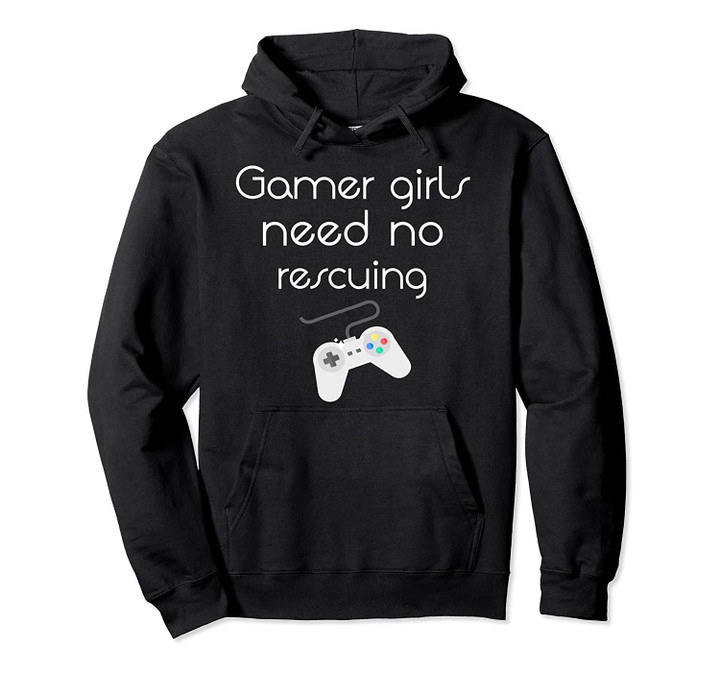 Gamer Girls Need No Rescuing Video Games Funny Pullover Hoodie, T Shirt, Sweatshirt