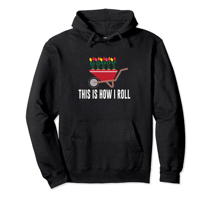This Is How I Roll - Wheelbarrow Flower Gardening - Pullover Hoodie, T Shirt, Sweatshirt