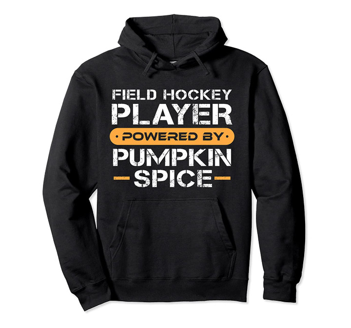 Field Hockey Player Powered By Pumpkin Spice Pullover Hoodie, T Shirt, Sweatshirt