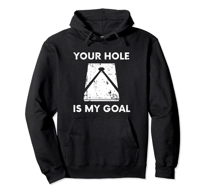 Your Hole Is My Goal, Cornhole player, Cornhole Teammate Pullover Hoodie, T Shirt, Sweatshirt