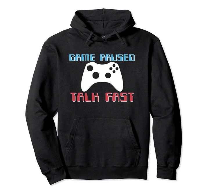 Video Game Player Gift GAME PAUSED TALK FAST Funny Gaming Pullover Hoodie, T Shirt, Sweatshirt