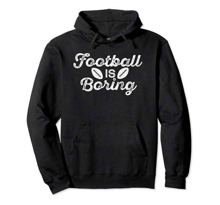 Football Is Boring Vintage Gift Pullover Hoodie, T Shirt, Sweatshirt