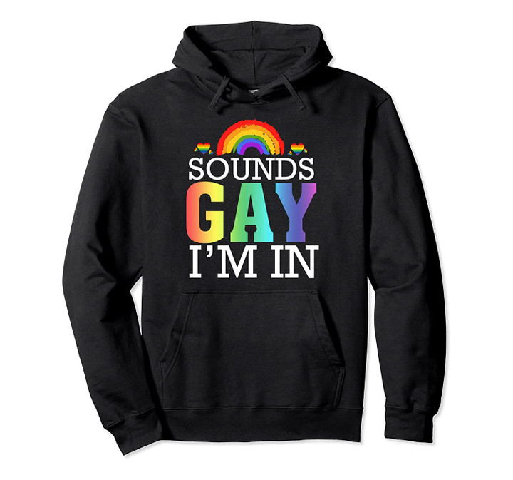 Sounds Gay I'm In Funny LGBT Gay Pride Rainbow Gifts Pullover Hoodie, T Shirt, Sweatshirt