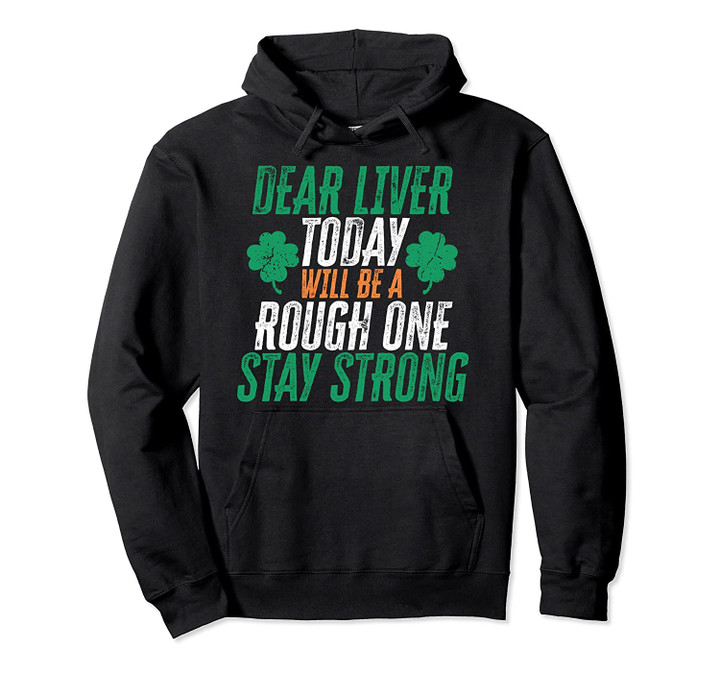 Dear Liver Today Will Be A Rough One | Funny St. Patrick's Pullover Hoodie, T Shirt, Sweatshirt
