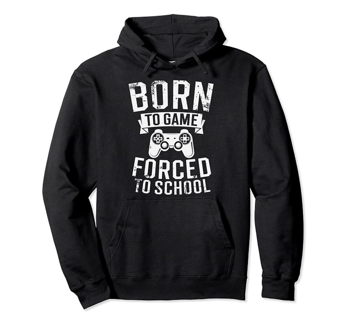 Funny Rebel Born To Game Forced To Go To School Boy Girl Tee Pullover Hoodie, T Shirt, Sweatshirt