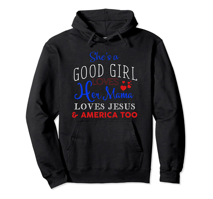 She's a Good Girl Loves her Mama Loves Jesus & America Too Pullover Hoodie, T Shirt, Sweatshirt
