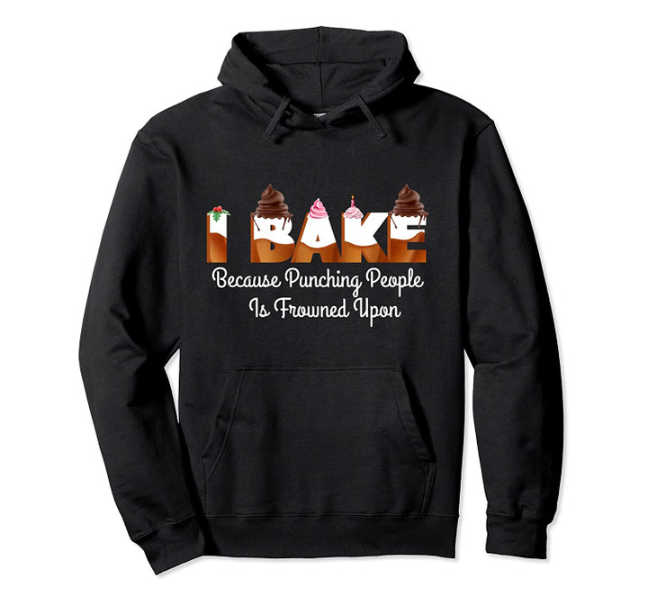 I bake because punching people is frowned upon Bakers Pullover Hoodie, T Shirt, Sweatshirt