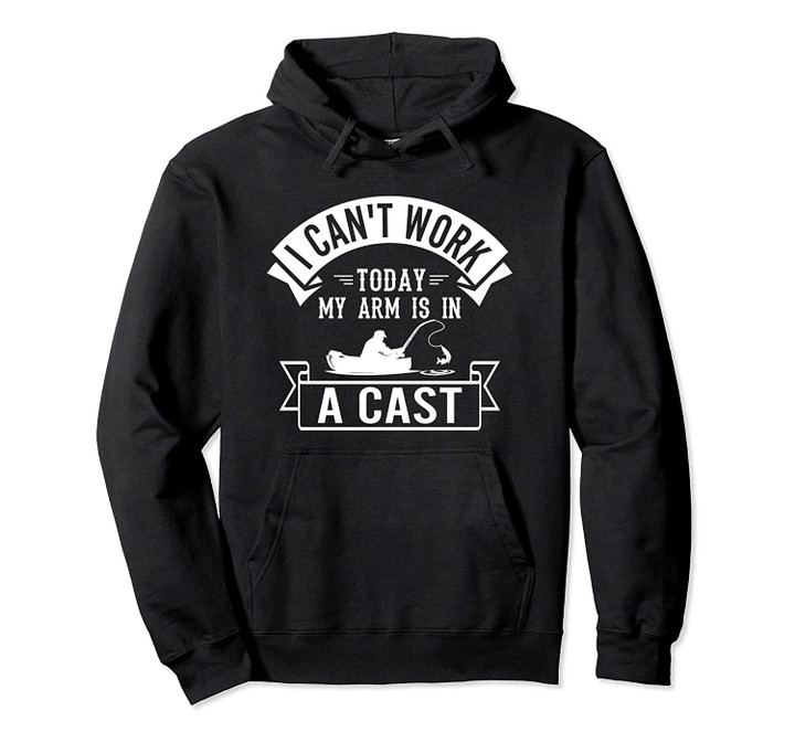 Funny Fishing Gift I Can't Work Today My Arm Is in a Cast Pullover Hoodie, T Shirt, Sweatshirt