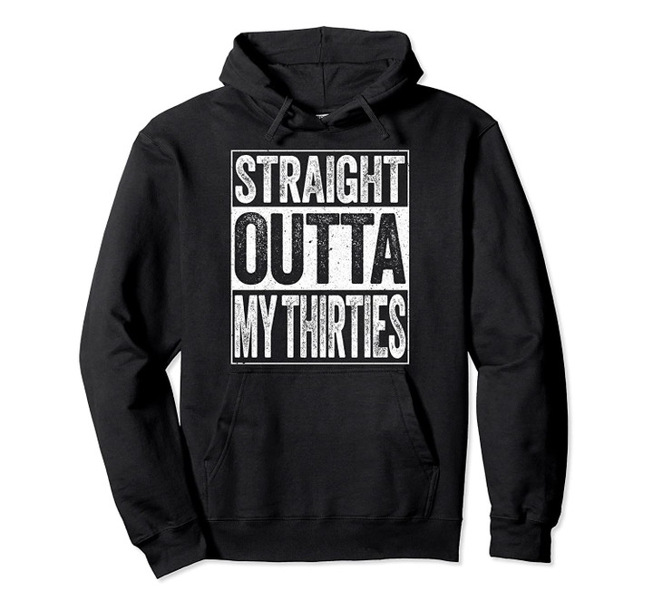 Straight Outta My Thirties T-Shirt 40th Birthday Gift Pullover Hoodie, T Shirt, Sweatshirt