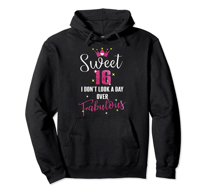 Sweet 16 I Don't Look A Day Over Fabulous Birthday Joke Gift Pullover Hoodie, T Shirt, Sweatshirt