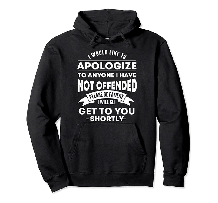 I Would Like To Apologize To Anyone I Have Not Offended Yet Pullover Hoodie, T Shirt, Sweatshirt