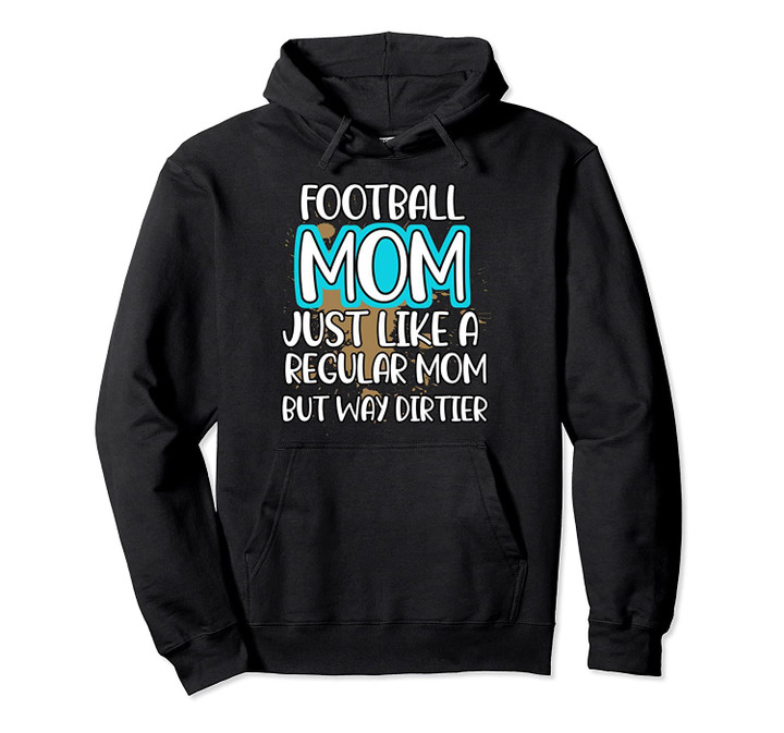 Like a regular mom but way dirtier funny football mother mom Pullover Hoodie, T Shirt, Sweatshirt