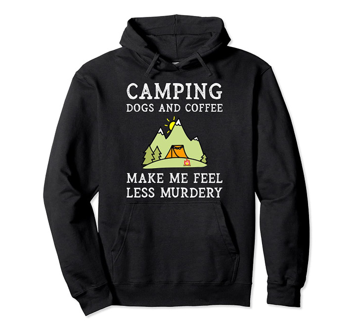 Camping Dogs Coffee Make Me Feel Less Murdery Funny Womens Pullover Hoodie, T Shirt, Sweatshirt