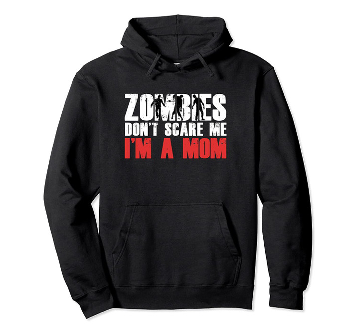 ZOMBIES DON'T SCARE ME I'M A MOM Funny Fan Christmas Gift Pullover Hoodie, T Shirt, Sweatshirt