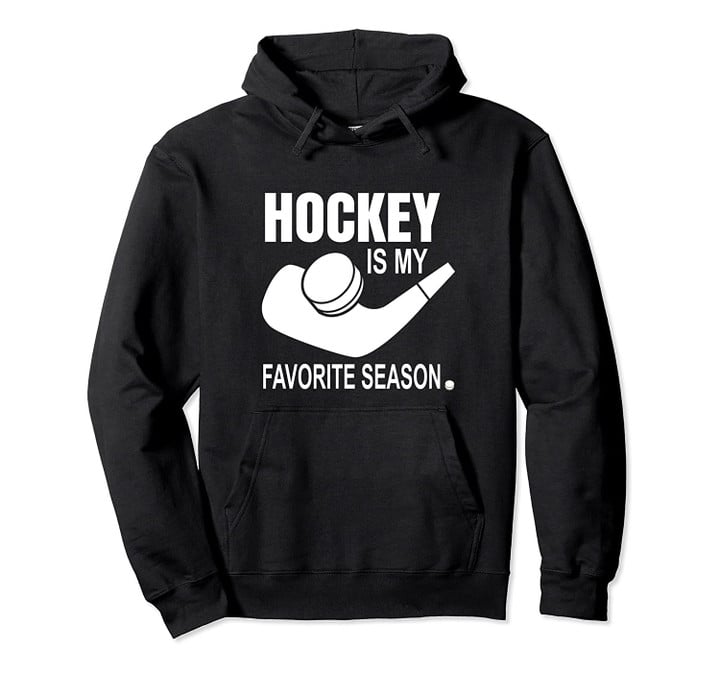 Ice Hockey Is My Favorite Season Pullover Hoodie, T Shirt, Sweatshirt