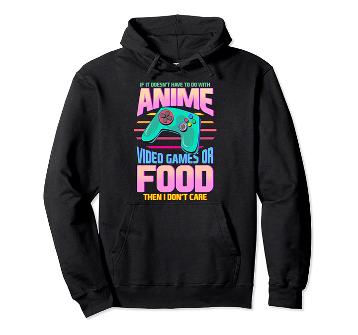If Its Not Anime Video Games Or Food I Don't Care Pullover Hoodie, T Shirt, Sweatshirt