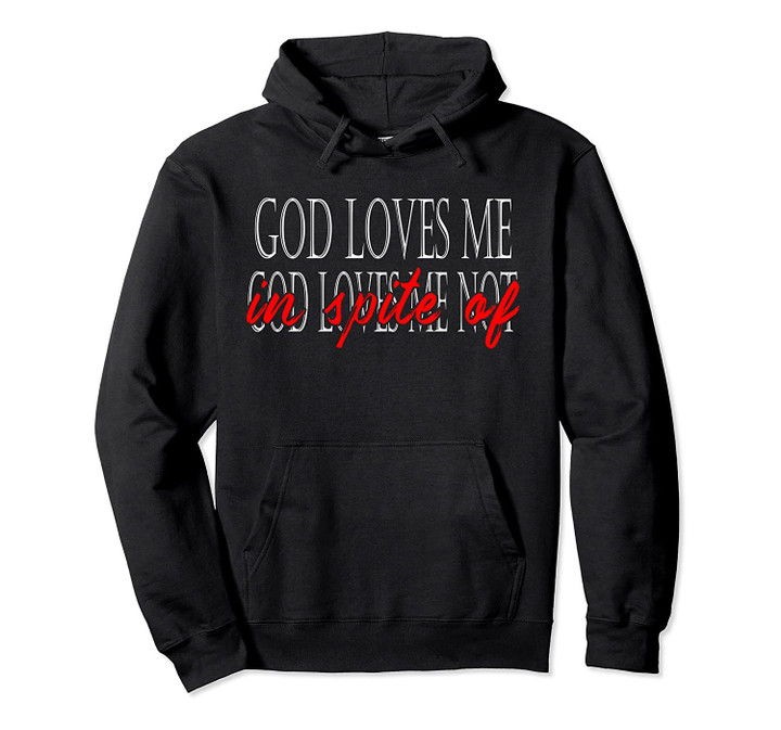 God Loves Christian Me In Spite of Hoodie God Love Me Not, T Shirt, Sweatshirt