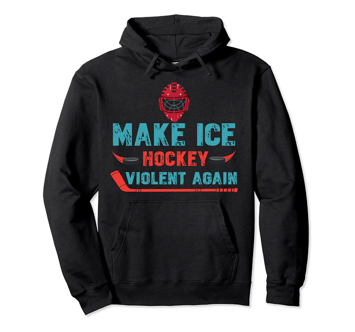Make Ice Hockey Violent Again Ice Hockey Lover Sport Gift Pullover Hoodie, T Shirt, Sweatshirt