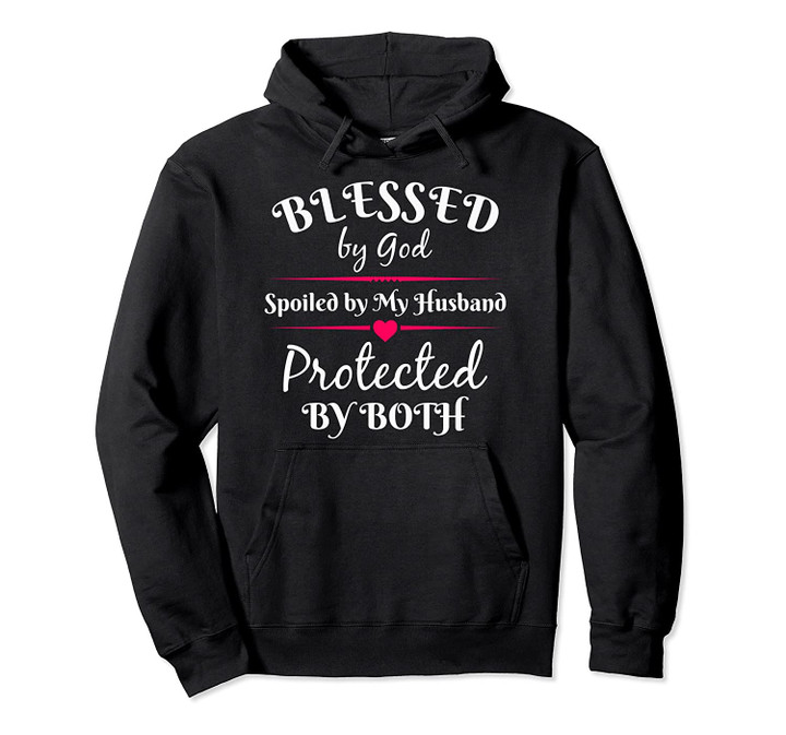 Blessed by God Spoiled by My Husband Protected by Both Pullover Hoodie, T Shirt, Sweatshirt