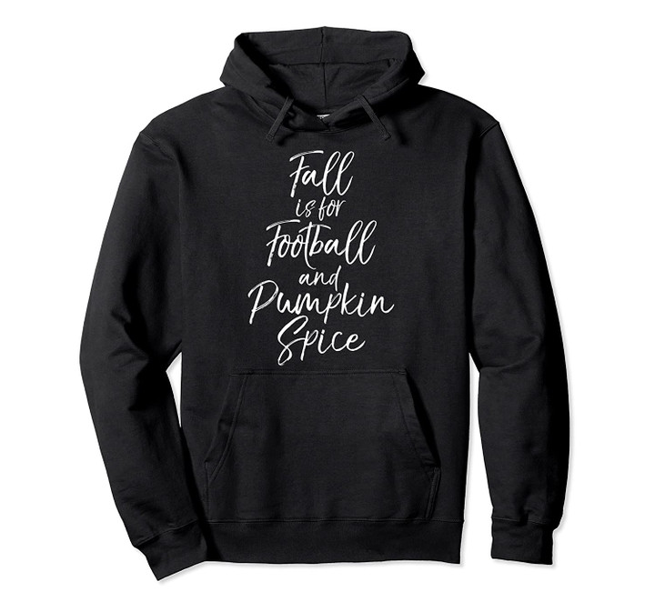 Cute Autumn Quote Fall is for Football and Pumpkin Spice Pullover Hoodie, T Shirt, Sweatshirt