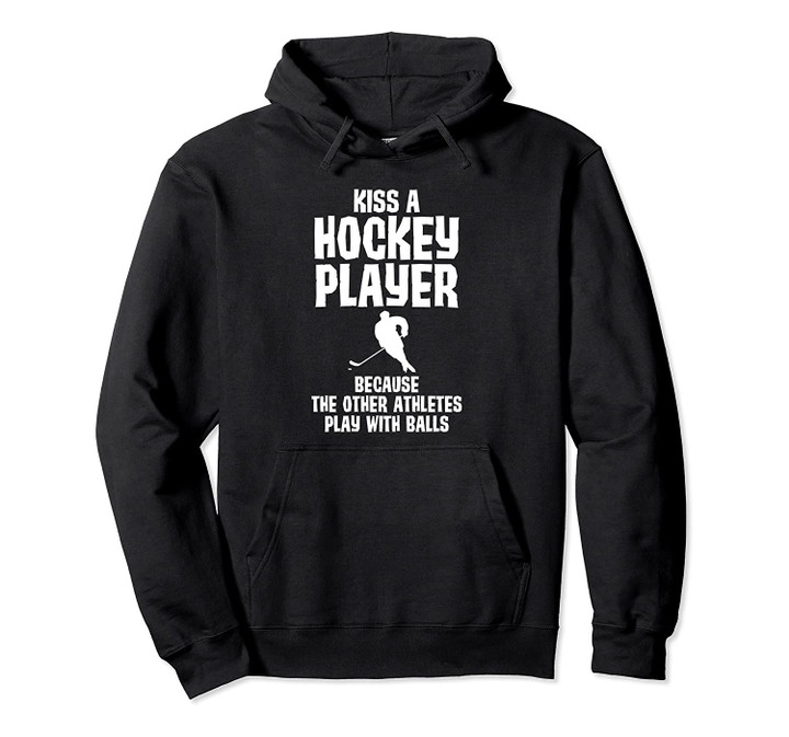 Kiss a Hockey Player Other Athletes Play with Balls Pullover Hoodie, T Shirt, Sweatshirt