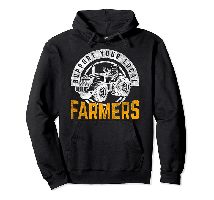 Support Your Local Farmers Farmer Pullover Hoodie, T Shirt, Sweatshirt