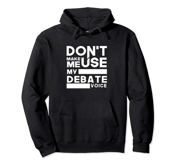 Debate Team Gifts - Don't Make Me Use My Debate Voice Pullover Hoodie, T Shirt, Sweatshirt