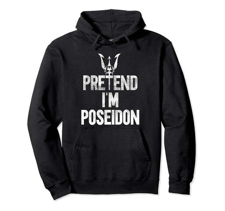 Pretend I'm the Greek God Poseidon Sea Trident Pullover Hoodie, T Shirt, Sweatshirt