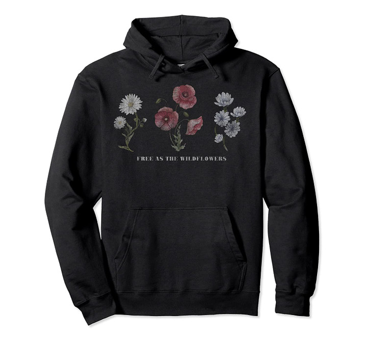 Free As The Wildflowers Floral Pullover Hoodie, T Shirt, Sweatshirt
