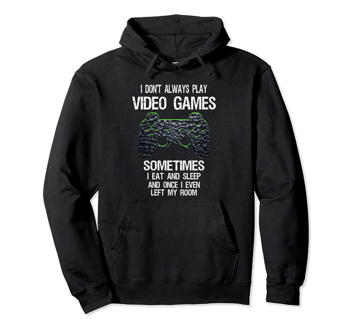 I Don't Always Play Video Games Funny Gamer Gift Boys Teens Pullover Hoodie, T Shirt, Sweatshirt